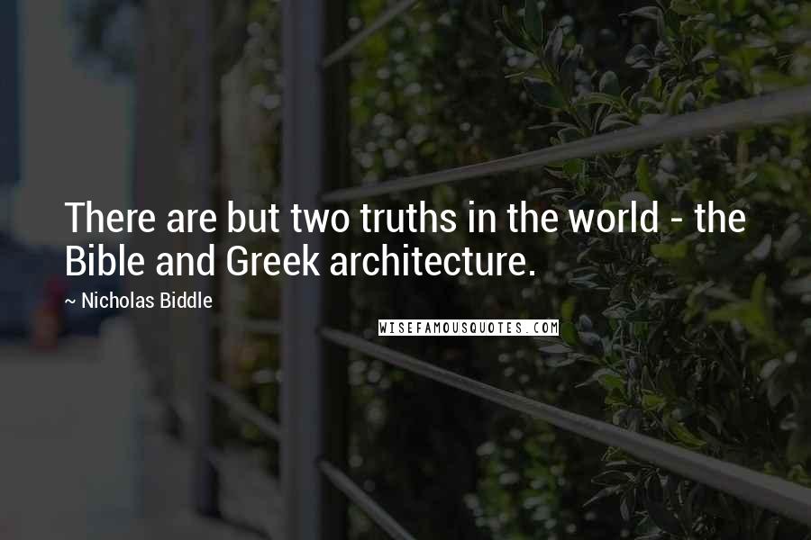 Nicholas Biddle Quotes: There are but two truths in the world - the Bible and Greek architecture.