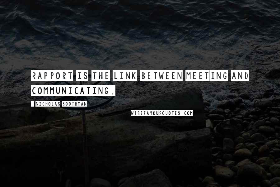 Nicholas Boothman Quotes: Rapport is the link between meeting and communicating.