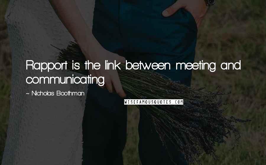 Nicholas Boothman Quotes: Rapport is the link between meeting and communicating.