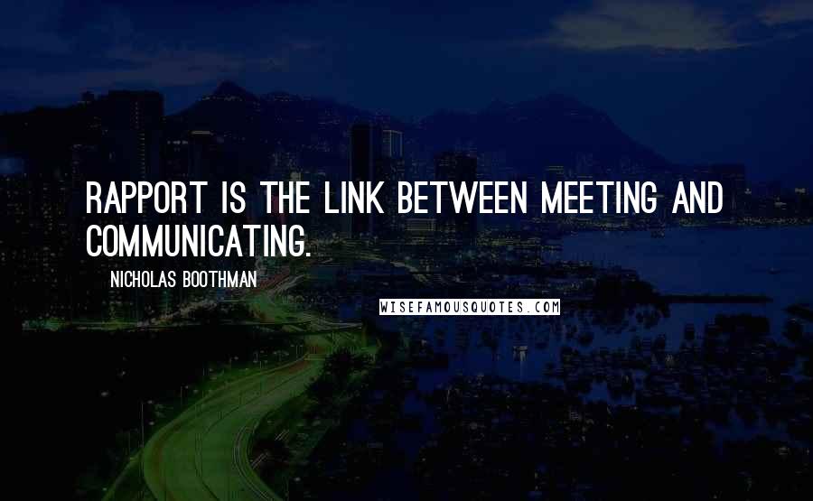 Nicholas Boothman Quotes: Rapport is the link between meeting and communicating.