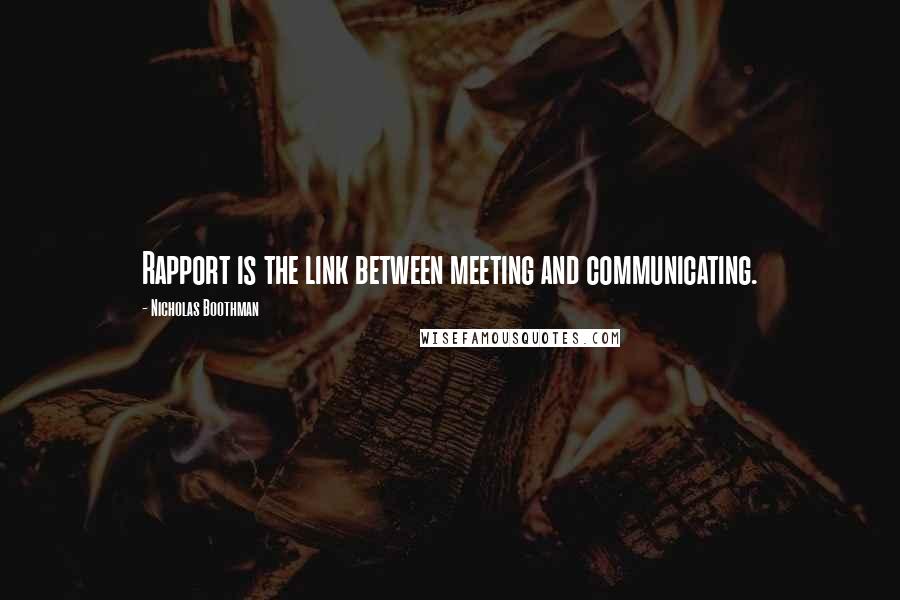 Nicholas Boothman Quotes: Rapport is the link between meeting and communicating.