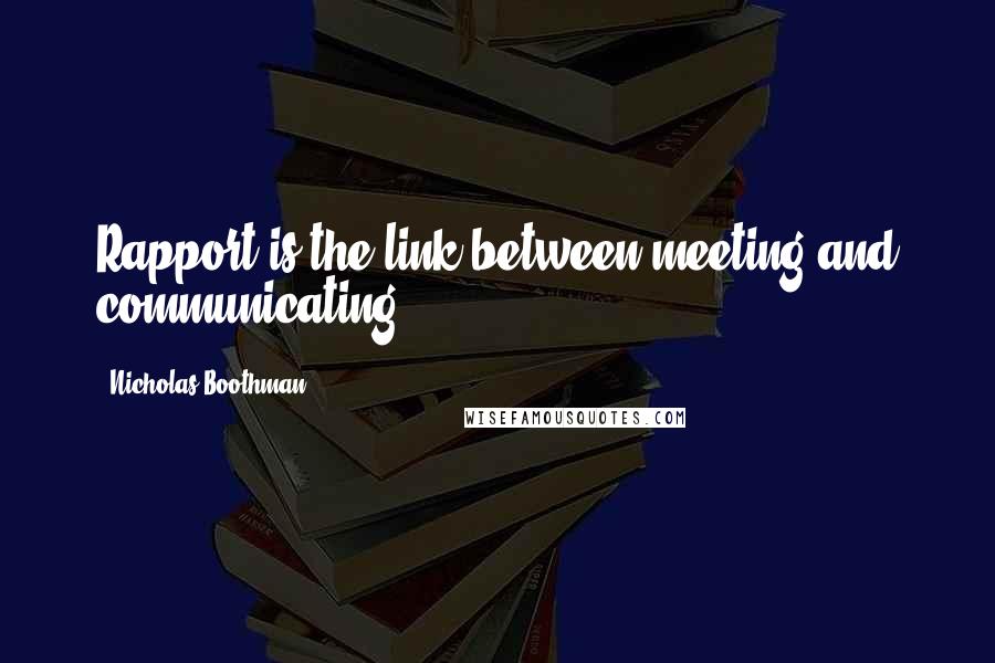 Nicholas Boothman Quotes: Rapport is the link between meeting and communicating.