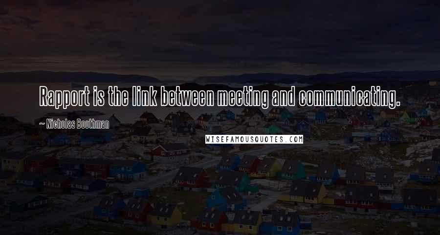 Nicholas Boothman Quotes: Rapport is the link between meeting and communicating.