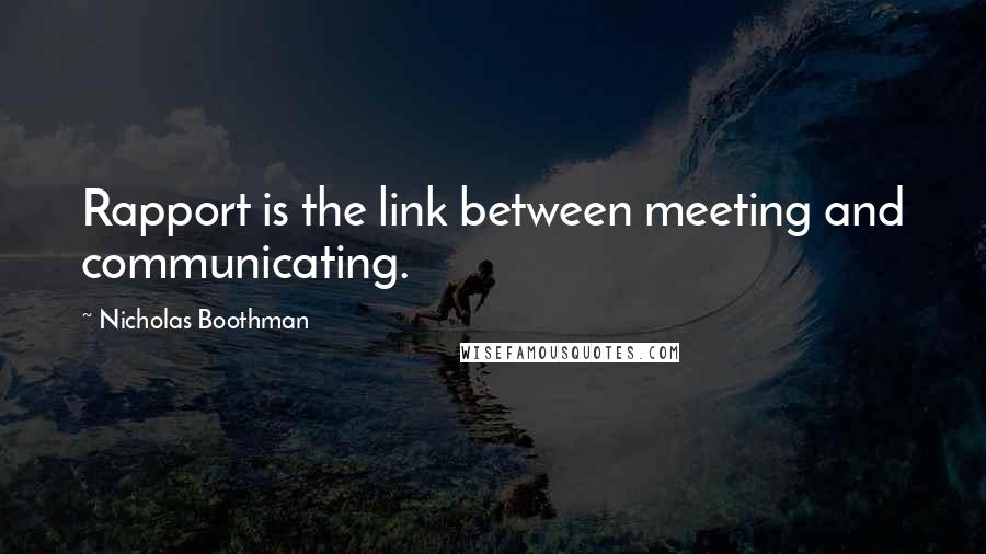 Nicholas Boothman Quotes: Rapport is the link between meeting and communicating.