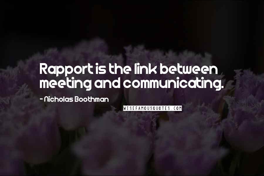 Nicholas Boothman Quotes: Rapport is the link between meeting and communicating.