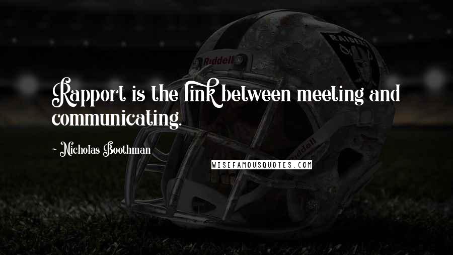 Nicholas Boothman Quotes: Rapport is the link between meeting and communicating.