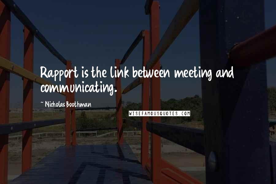 Nicholas Boothman Quotes: Rapport is the link between meeting and communicating.