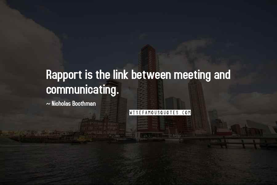 Nicholas Boothman Quotes: Rapport is the link between meeting and communicating.