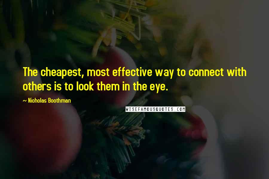 Nicholas Boothman Quotes: The cheapest, most effective way to connect with others is to look them in the eye.
