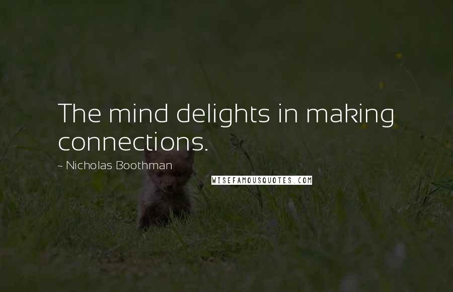 Nicholas Boothman Quotes: The mind delights in making connections.