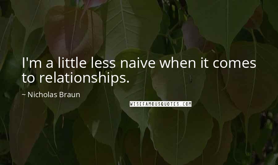 Nicholas Braun Quotes: I'm a little less naive when it comes to relationships.