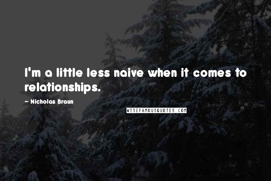 Nicholas Braun Quotes: I'm a little less naive when it comes to relationships.