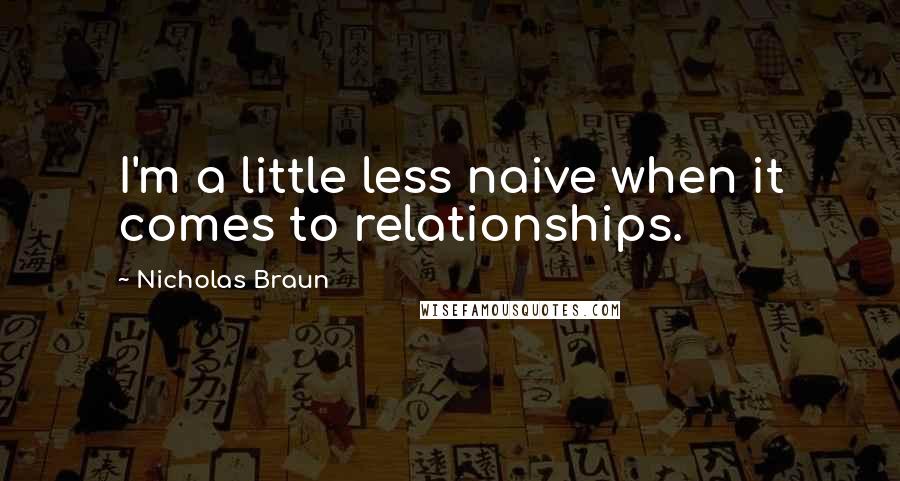 Nicholas Braun Quotes: I'm a little less naive when it comes to relationships.