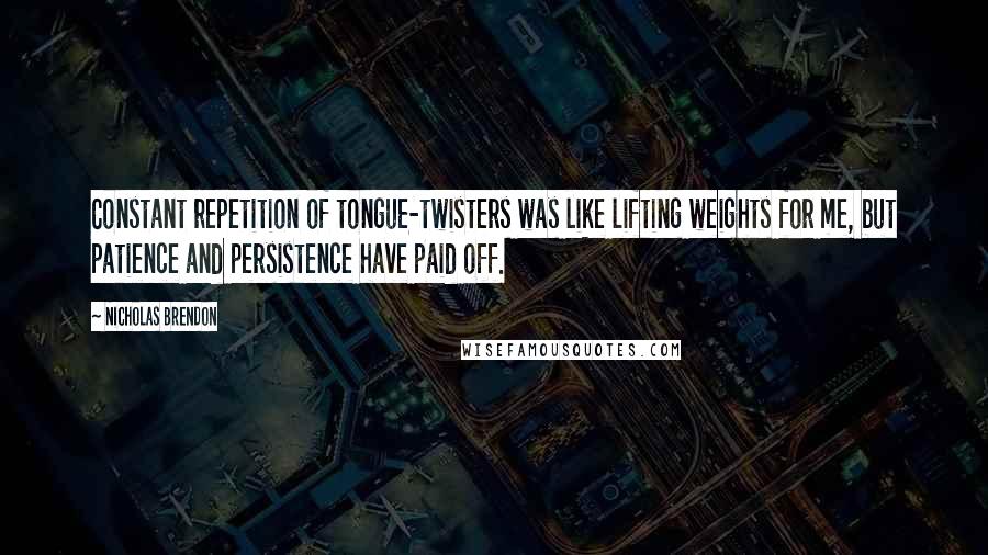 Nicholas Brendon Quotes: Constant repetition of tongue-twisters was like lifting weights for me, but patience and persistence have paid off.