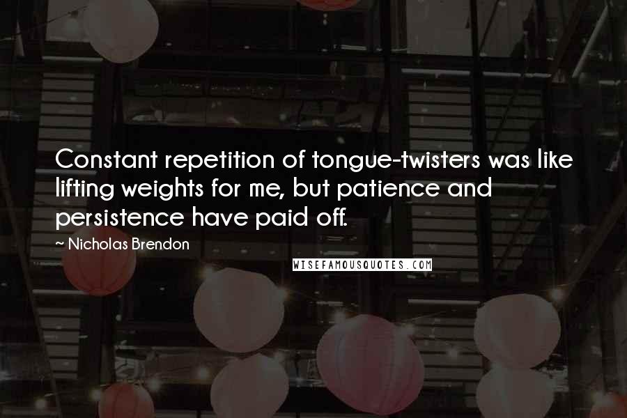 Nicholas Brendon Quotes: Constant repetition of tongue-twisters was like lifting weights for me, but patience and persistence have paid off.