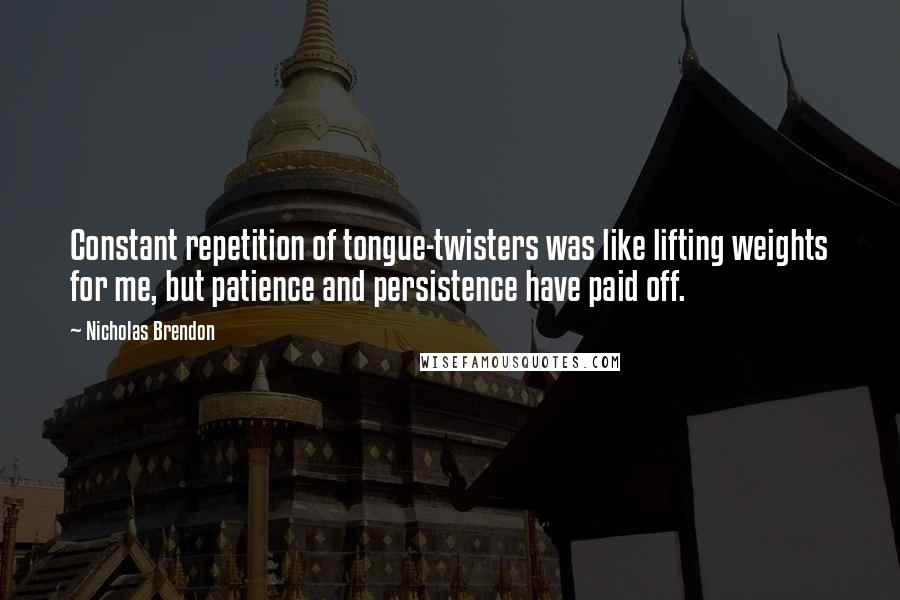 Nicholas Brendon Quotes: Constant repetition of tongue-twisters was like lifting weights for me, but patience and persistence have paid off.
