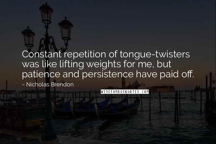 Nicholas Brendon Quotes: Constant repetition of tongue-twisters was like lifting weights for me, but patience and persistence have paid off.
