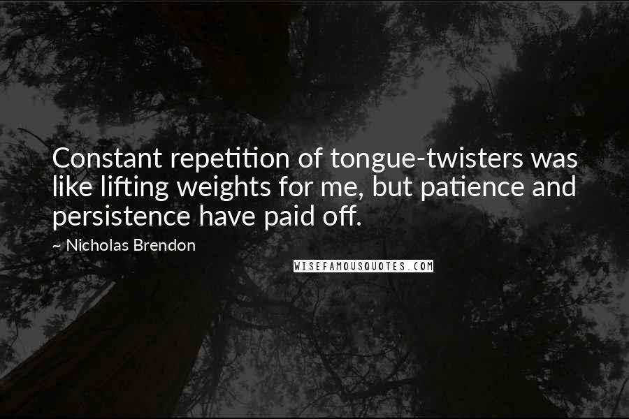 Nicholas Brendon Quotes: Constant repetition of tongue-twisters was like lifting weights for me, but patience and persistence have paid off.