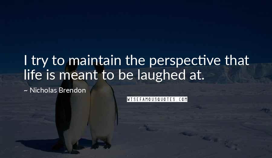 Nicholas Brendon Quotes: I try to maintain the perspective that life is meant to be laughed at.