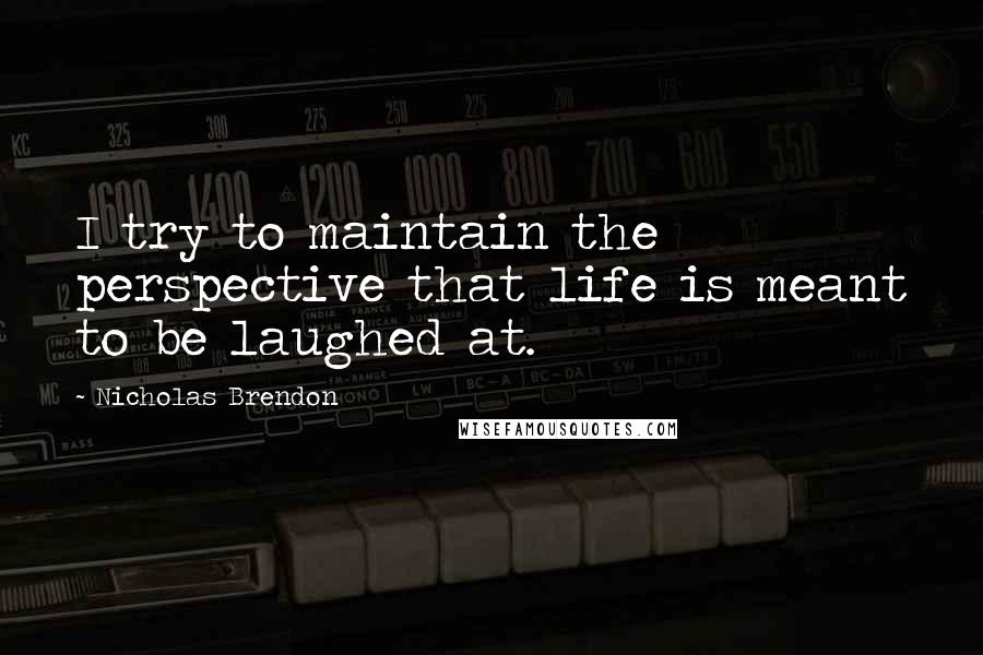 Nicholas Brendon Quotes: I try to maintain the perspective that life is meant to be laughed at.