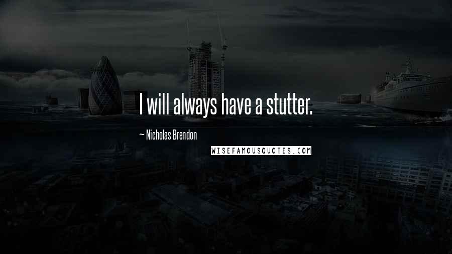 Nicholas Brendon Quotes: I will always have a stutter.