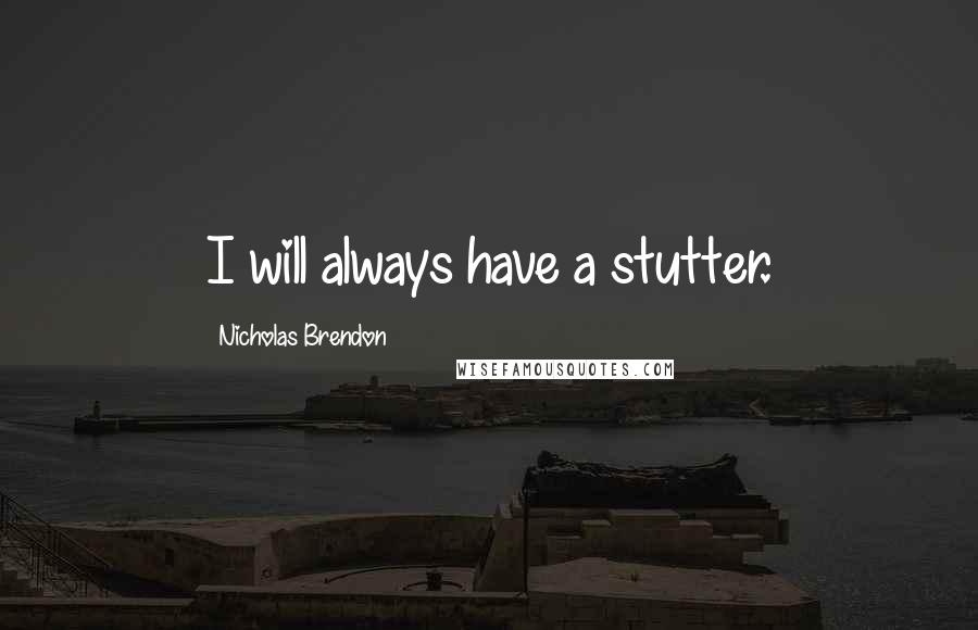 Nicholas Brendon Quotes: I will always have a stutter.