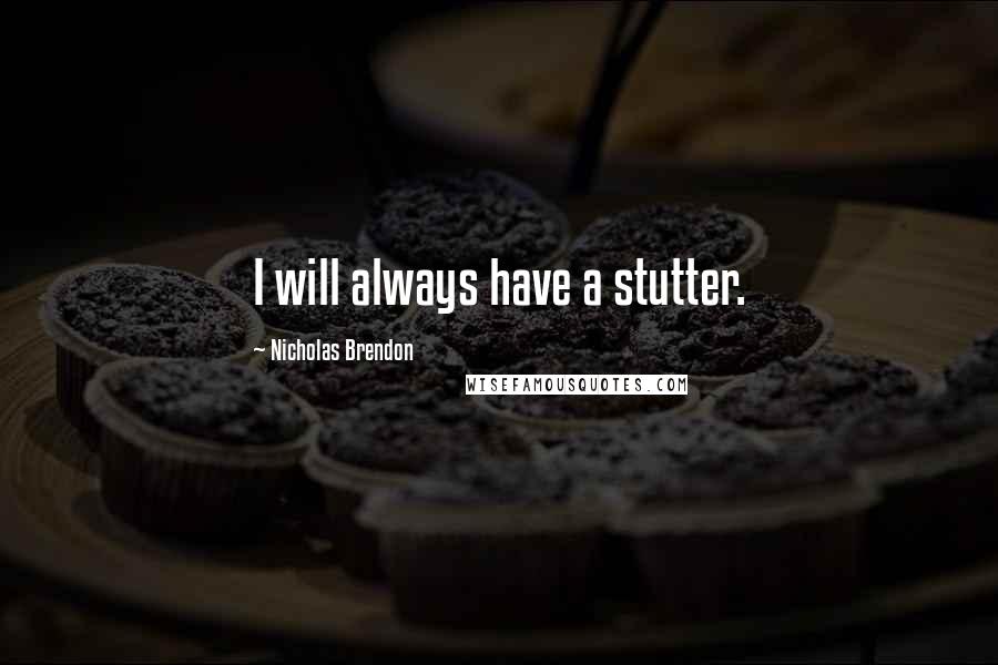 Nicholas Brendon Quotes: I will always have a stutter.