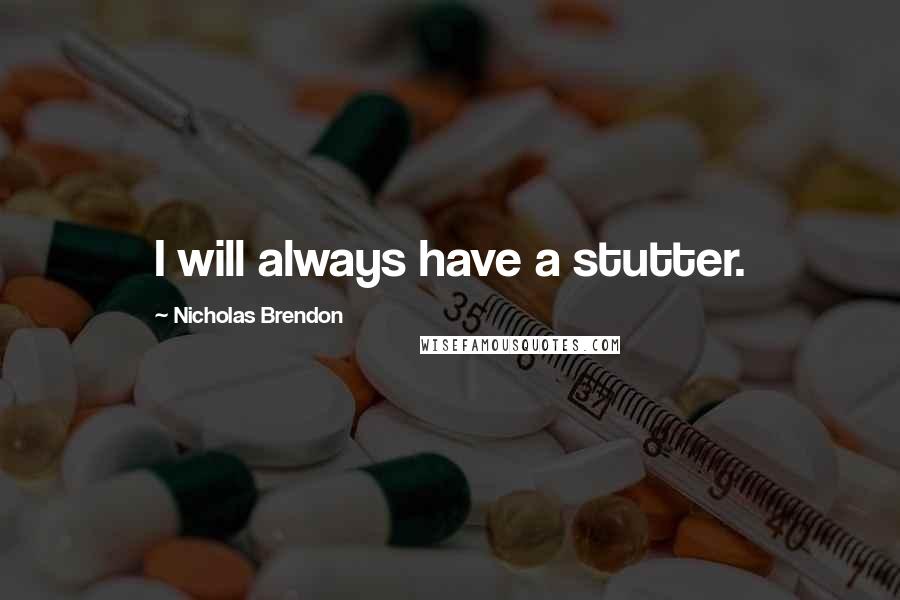 Nicholas Brendon Quotes: I will always have a stutter.