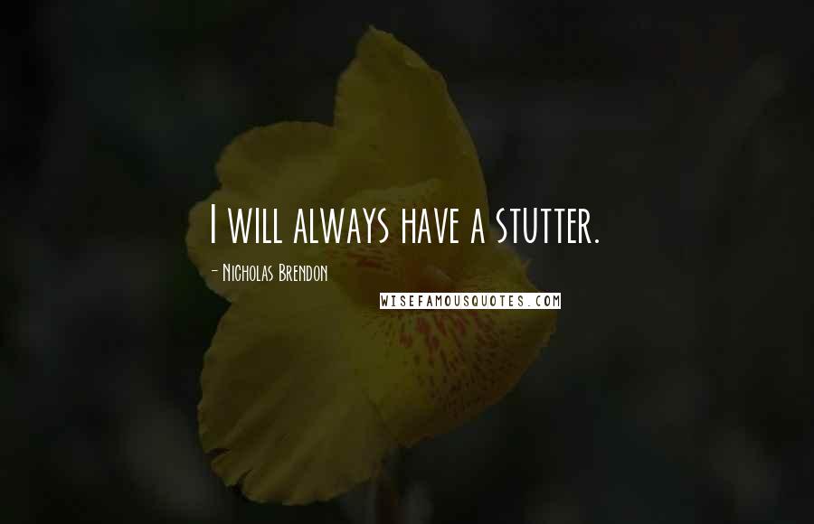 Nicholas Brendon Quotes: I will always have a stutter.