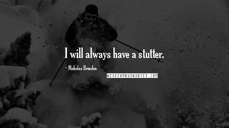 Nicholas Brendon Quotes: I will always have a stutter.