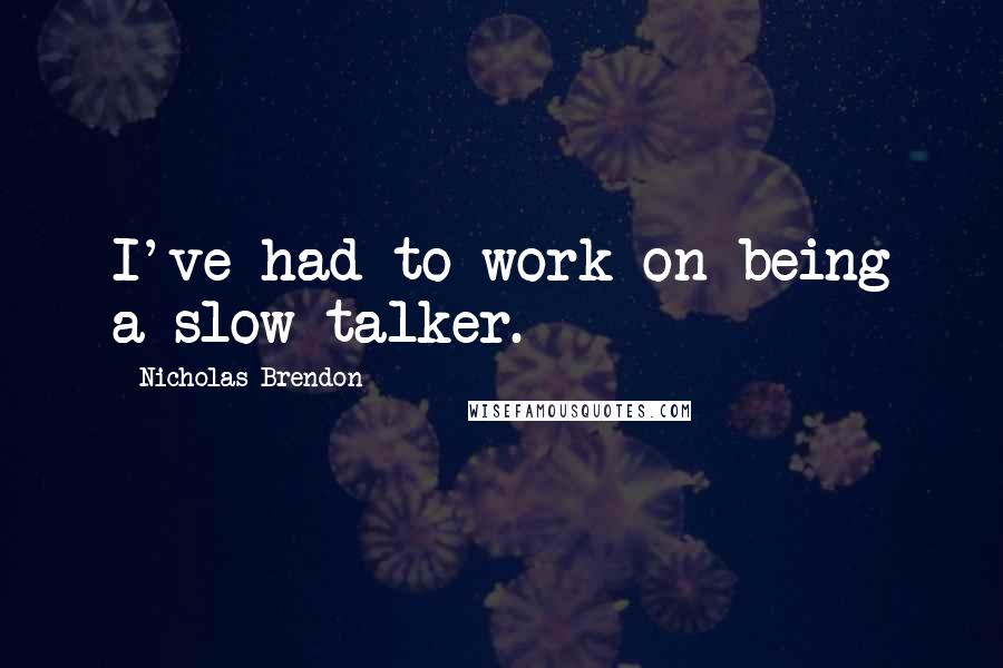 Nicholas Brendon Quotes: I've had to work on being a slow talker.