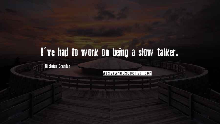 Nicholas Brendon Quotes: I've had to work on being a slow talker.