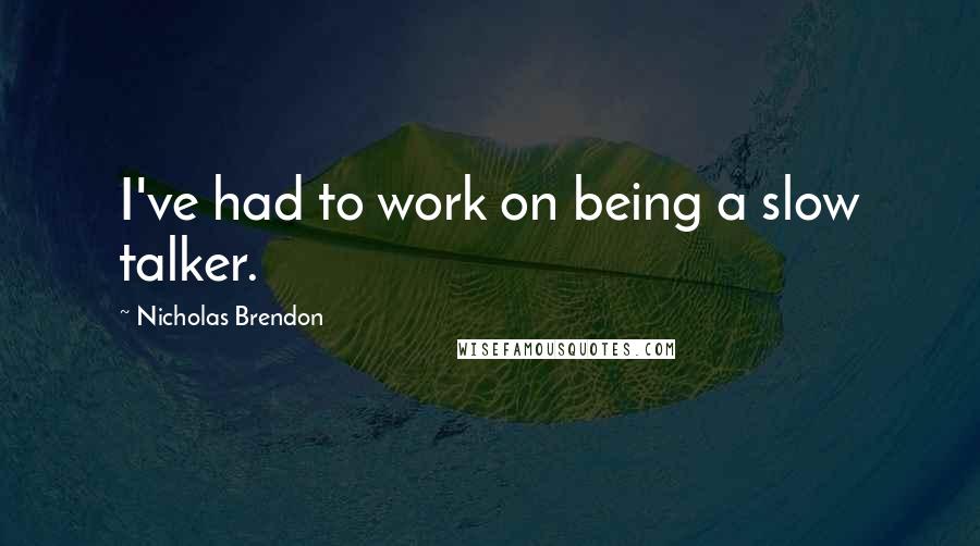 Nicholas Brendon Quotes: I've had to work on being a slow talker.