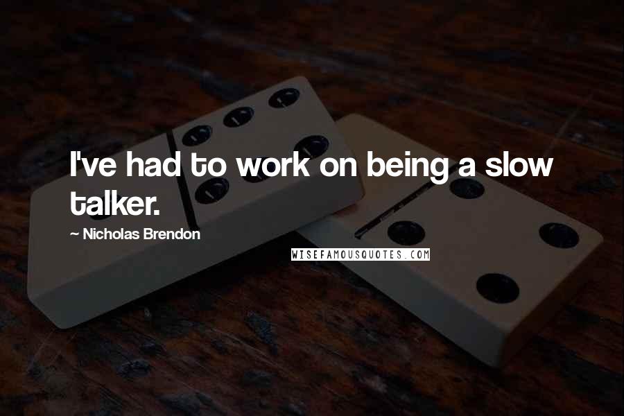 Nicholas Brendon Quotes: I've had to work on being a slow talker.