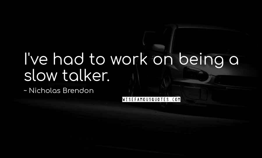 Nicholas Brendon Quotes: I've had to work on being a slow talker.