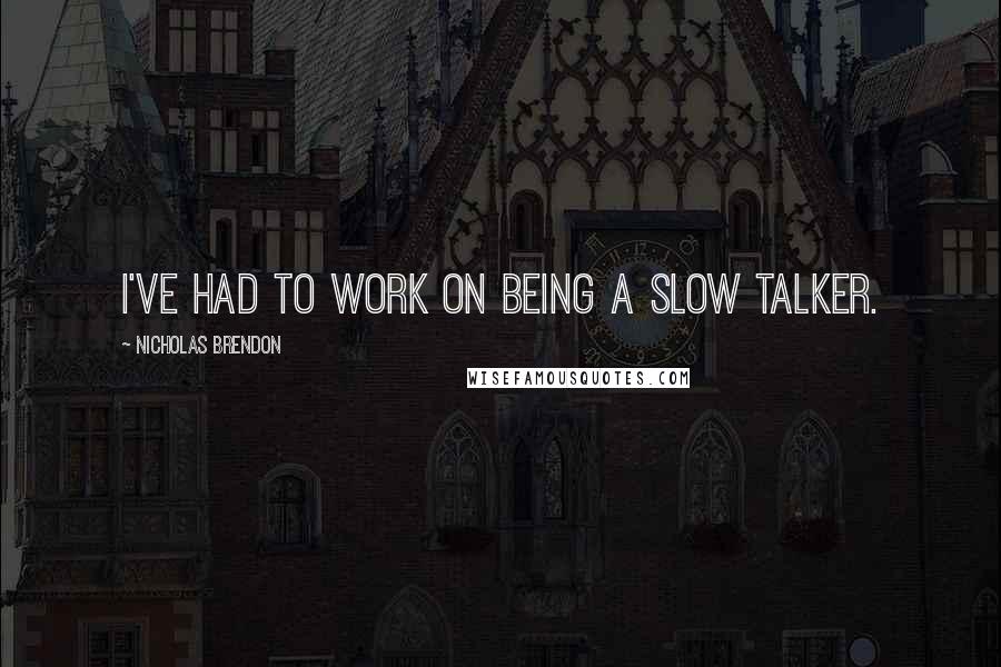 Nicholas Brendon Quotes: I've had to work on being a slow talker.