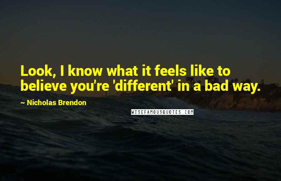 Nicholas Brendon Quotes: Look, I know what it feels like to believe you're 'different' in a bad way.