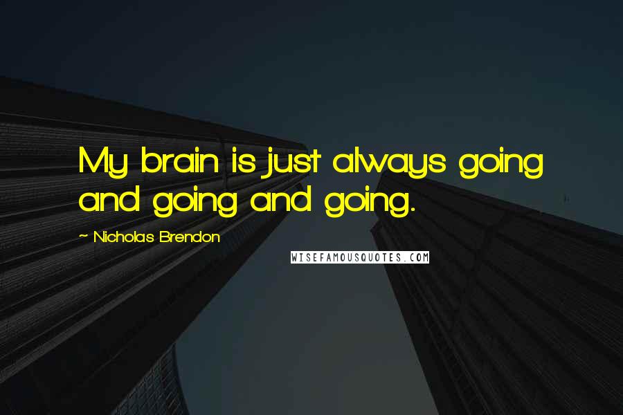 Nicholas Brendon Quotes: My brain is just always going and going and going.