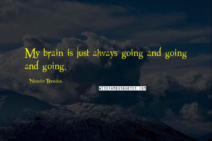 Nicholas Brendon Quotes: My brain is just always going and going and going.