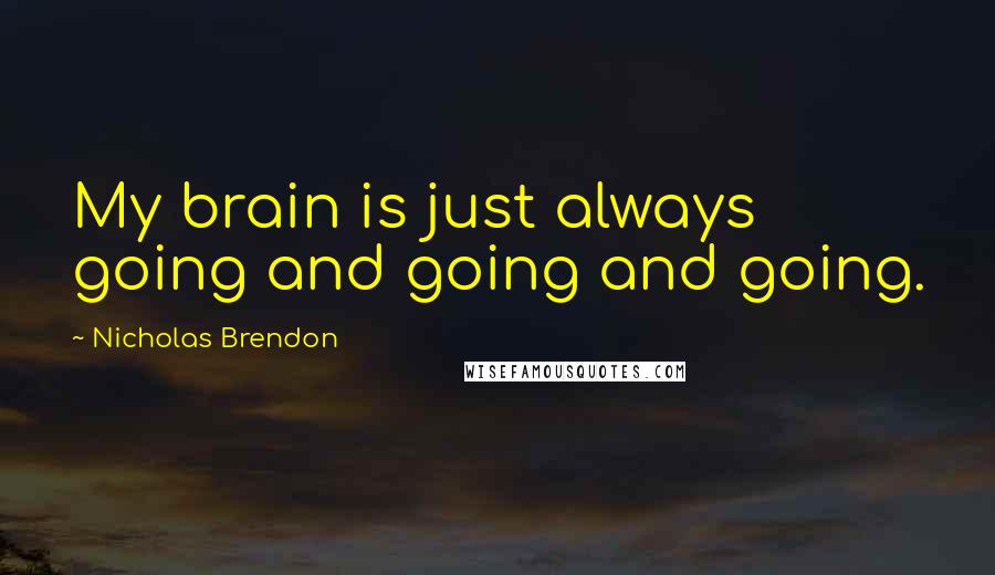 Nicholas Brendon Quotes: My brain is just always going and going and going.