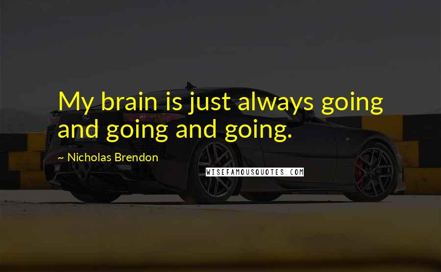 Nicholas Brendon Quotes: My brain is just always going and going and going.