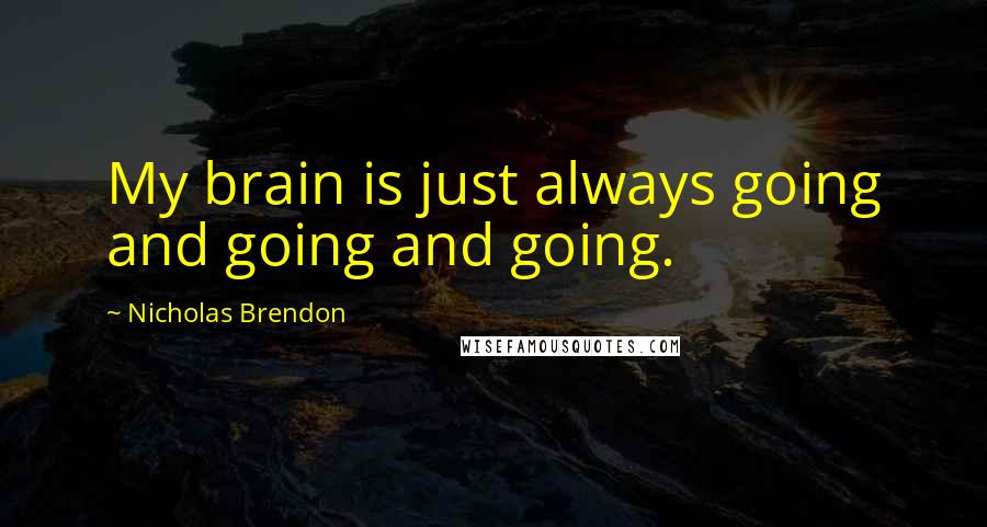 Nicholas Brendon Quotes: My brain is just always going and going and going.