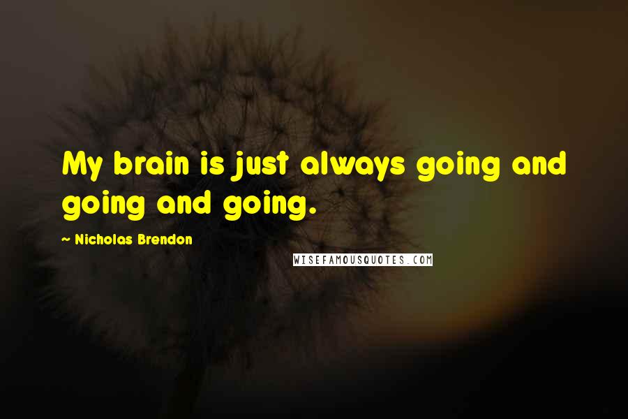 Nicholas Brendon Quotes: My brain is just always going and going and going.