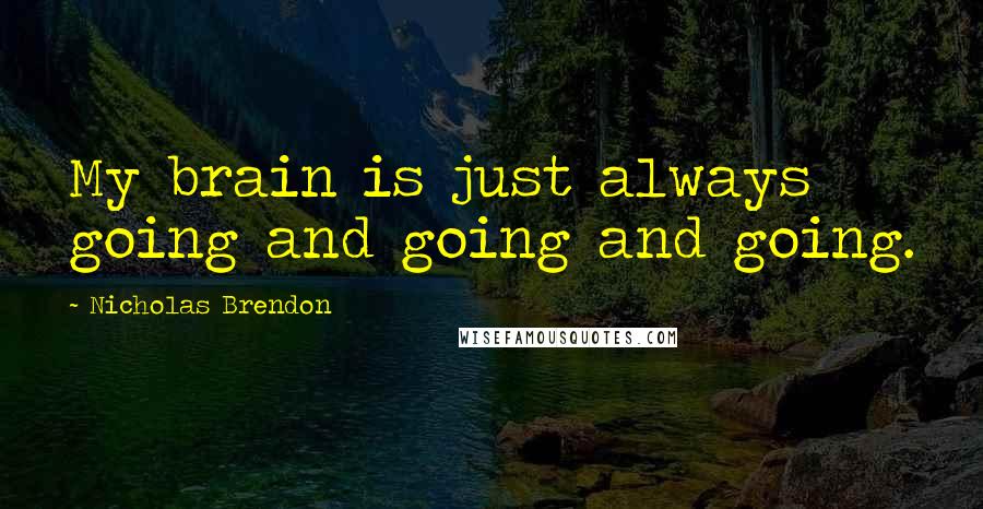 Nicholas Brendon Quotes: My brain is just always going and going and going.