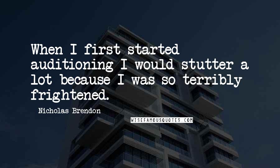 Nicholas Brendon Quotes: When I first started auditioning I would stutter a lot because I was so terribly frightened.