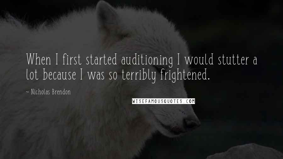 Nicholas Brendon Quotes: When I first started auditioning I would stutter a lot because I was so terribly frightened.