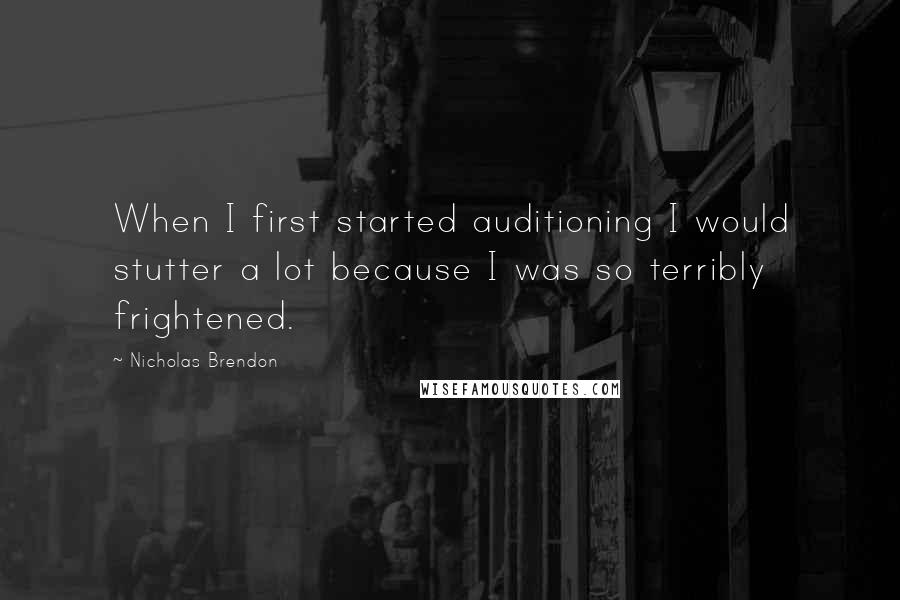 Nicholas Brendon Quotes: When I first started auditioning I would stutter a lot because I was so terribly frightened.