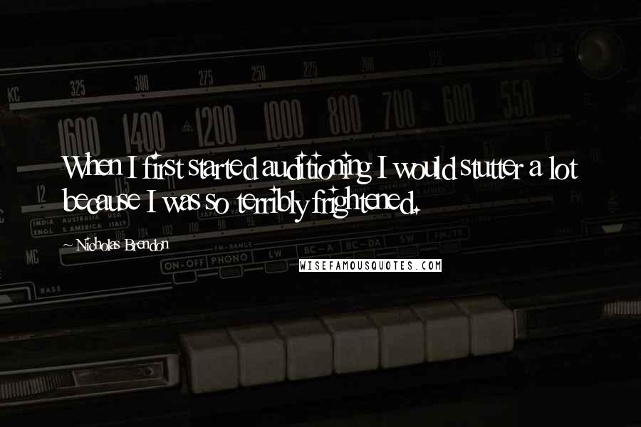 Nicholas Brendon Quotes: When I first started auditioning I would stutter a lot because I was so terribly frightened.