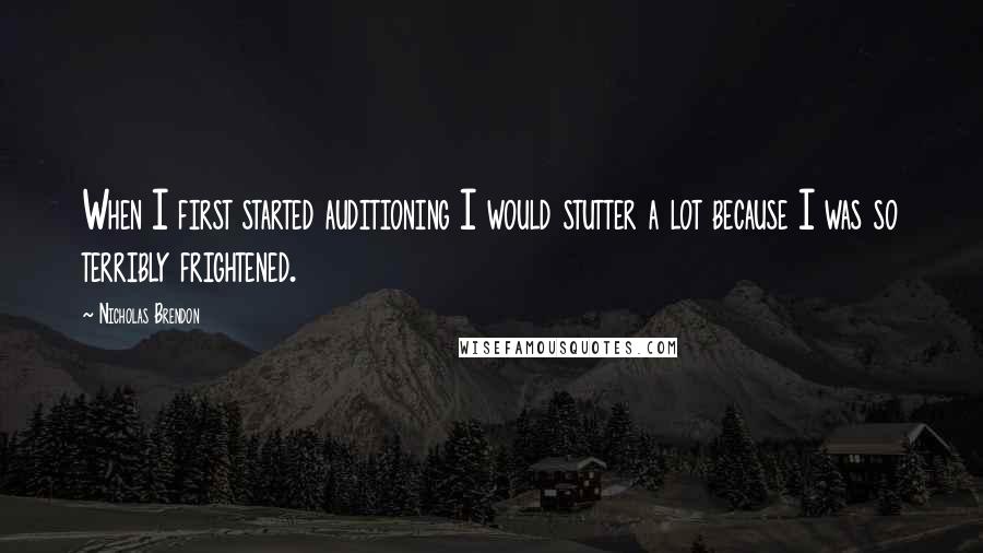 Nicholas Brendon Quotes: When I first started auditioning I would stutter a lot because I was so terribly frightened.