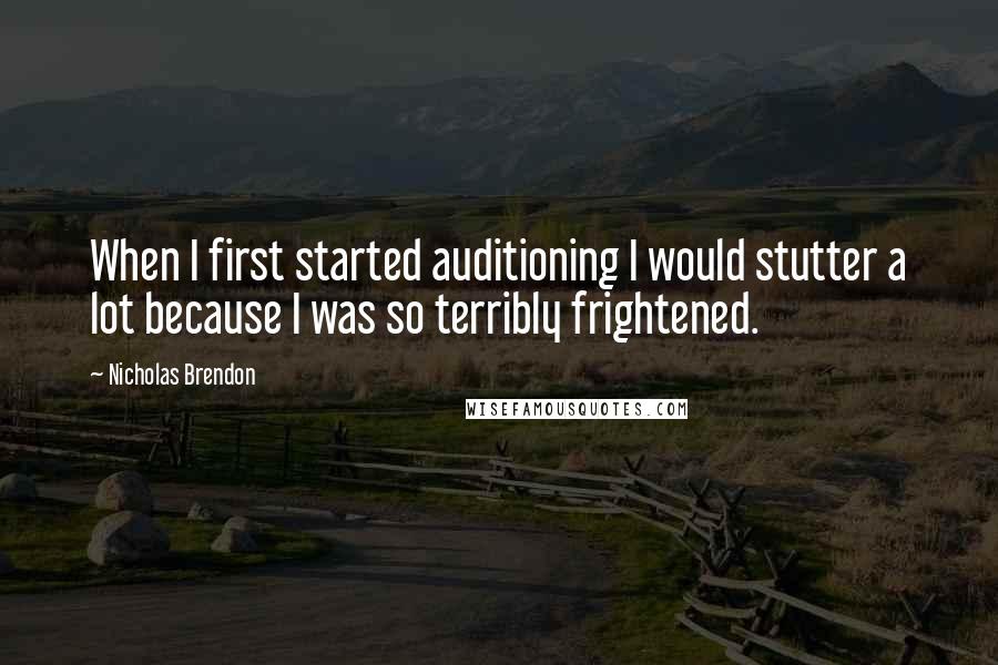 Nicholas Brendon Quotes: When I first started auditioning I would stutter a lot because I was so terribly frightened.